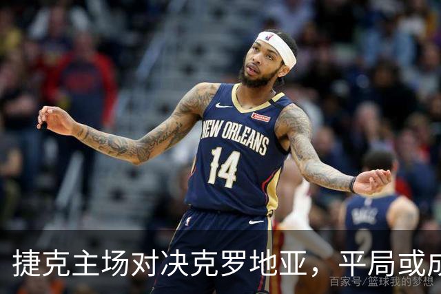 捷克主场对决克罗地亚，平局或成隐秘主宰